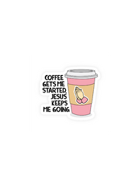 Coffee Gets Me Started Jesus Keeps Me Going Sticker