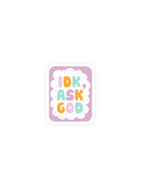 IDK Ask God Sticker